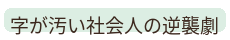 字が汚い社会人の逆襲劇